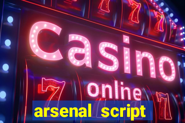 arsenal script pastebin 2022